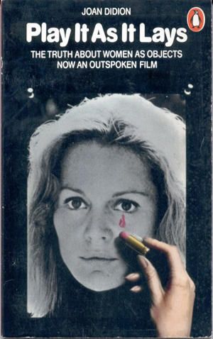 [Joan Didion, Play it as it lays.]